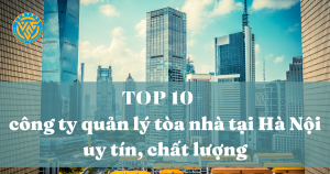 10+ công ty quản lý tòa nhà tại Hà Nội uy tín, chất lượng